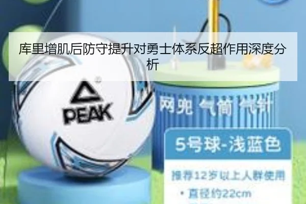 库里增肌后防守提升对勇士体系反超作用深度分析